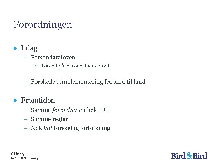 Forordningen ● I dag − Persondataloven • Baseret på persondatadirektivet − Forskelle i implementering