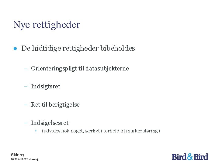 Nye rettigheder ● De hidtidige rettigheder bibeholdes − Orienteringspligt til datasubjekterne − Indsigtsret −