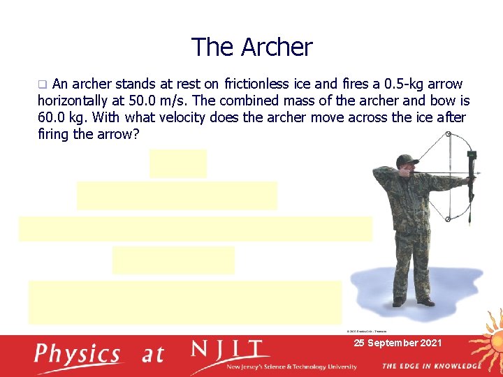 The Archer An archer stands at rest on frictionless ice and fires a 0.