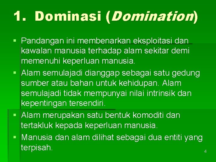 1. Dominasi (Domination) § Pandangan ini membenarkan eksploitasi dan kawalan manusia terhadap alam sekitar