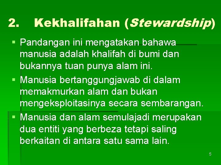 2. Kekhalifahan (Stewardship) § Pandangan ini mengatakan bahawa manusia adalah khalifah di bumi dan