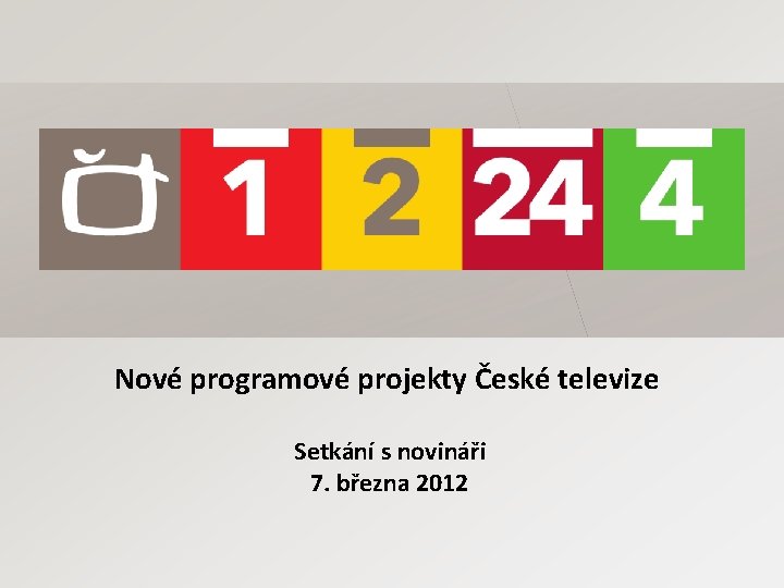 Nové programové projekty České televize Setkání s novináři 7. března 2012 