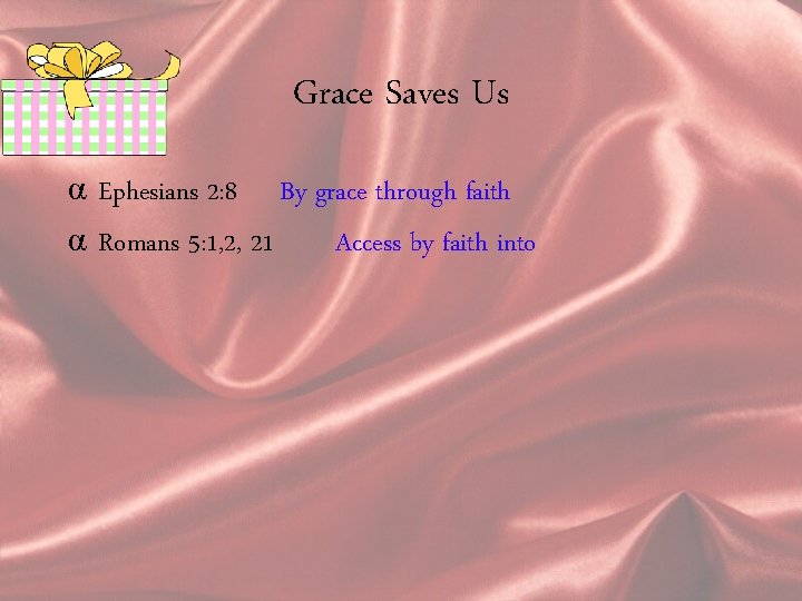 Grace Saves Us α Ephesians 2: 8 By grace through faith α Romans 5: