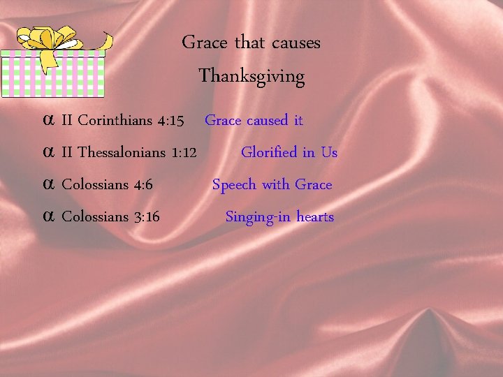 Grace that causes Thanksgiving α α II Corinthians 4: 15 Grace caused it II