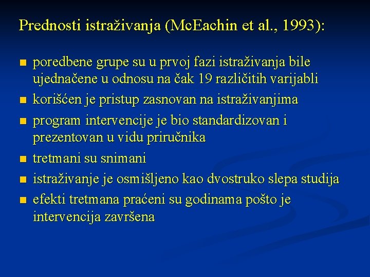 Prednosti istraživanja (Mc. Eachin et al. , 1993): n n n poredbene grupe su