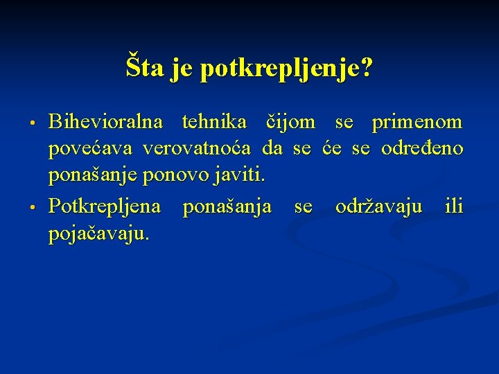 Šta je potkrepljenje? • • Bihevioralna tehnika čijom se primenom povećava verovatnoća da se