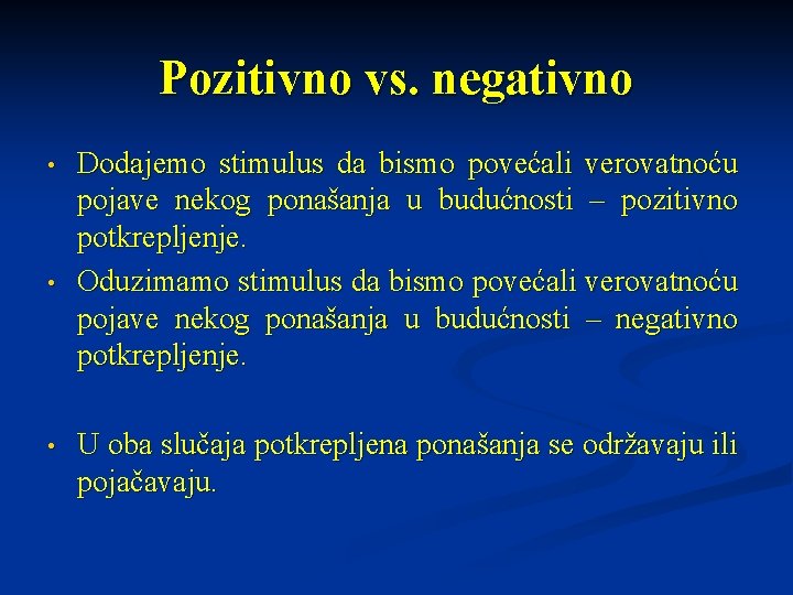 Pozitivno vs. negativno • • • Dodajemo stimulus da bismo povećali verovatnoću pojave nekog