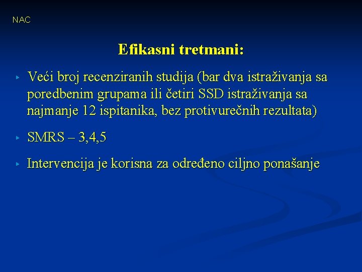 NAC Efikasni tretmani: ▸ Veći broj recenziranih studija (bar dva istraživanja sa poredbenim grupama