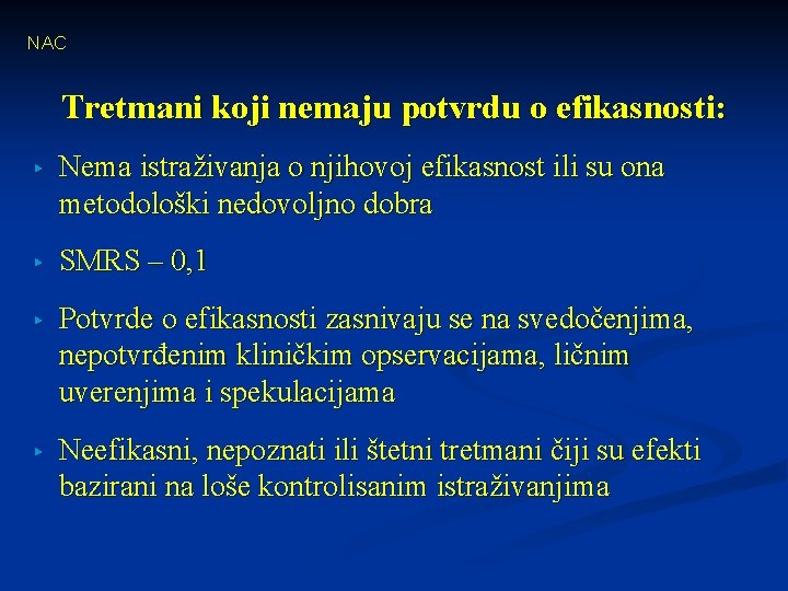 NAC Tretmani koji nemaju potvrdu o efikasnosti: ▸ Nema istraživanja o njihovoj efikasnost ili