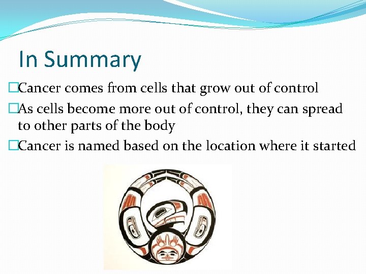 In Summary �Cancer comes from cells that grow out of control �As cells become