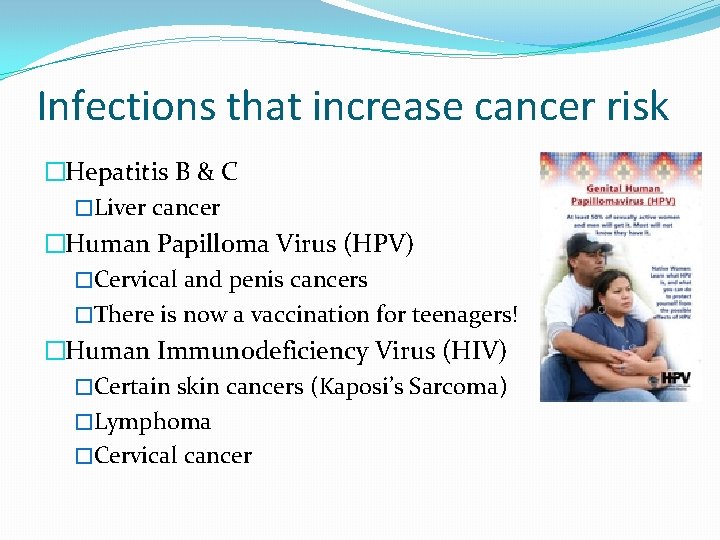 Infections that increase cancer risk �Hepatitis B & C �Liver cancer �Human Papilloma Virus