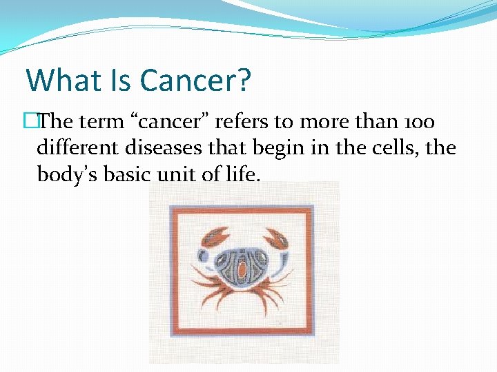 What Is Cancer? �The term “cancer” refers to more than 100 different diseases that