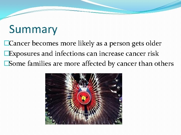 Summary �Cancer becomes more likely as a person gets older �Exposures and infections can