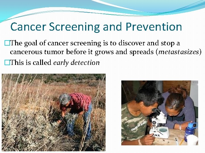 Cancer Screening and Prevention �The goal of cancer screening is to discover and stop