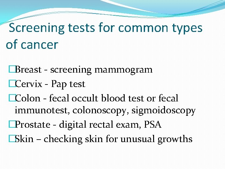 Screening tests for common types of cancer �Breast - screening mammogram �Cervix - Pap