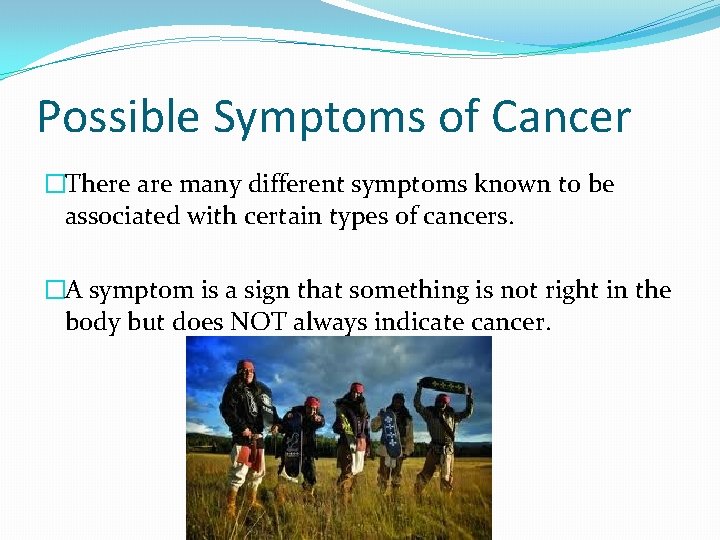 Possible Symptoms of Cancer �There are many different symptoms known to be associated with