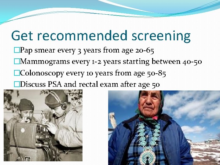 Get recommended screening �Pap smear every 3 years from age 20 -65 �Mammograms every