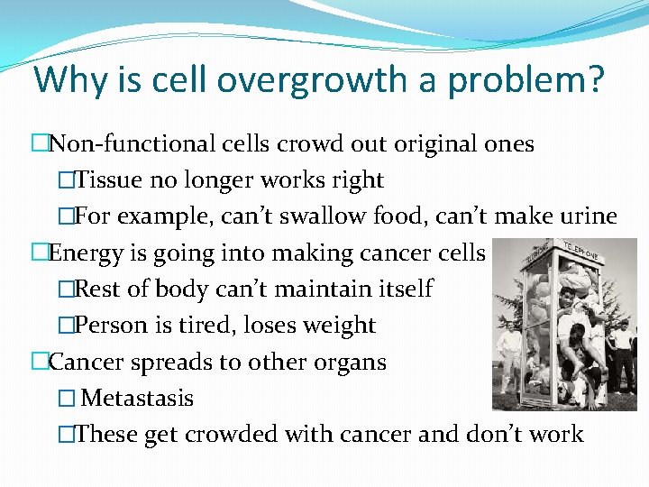 Why is cell overgrowth a problem? �Non-functional cells crowd out original ones �Tissue no