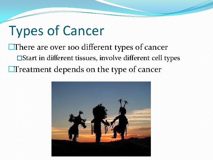 Types of Cancer �There are over 100 different types of cancer �Start in different