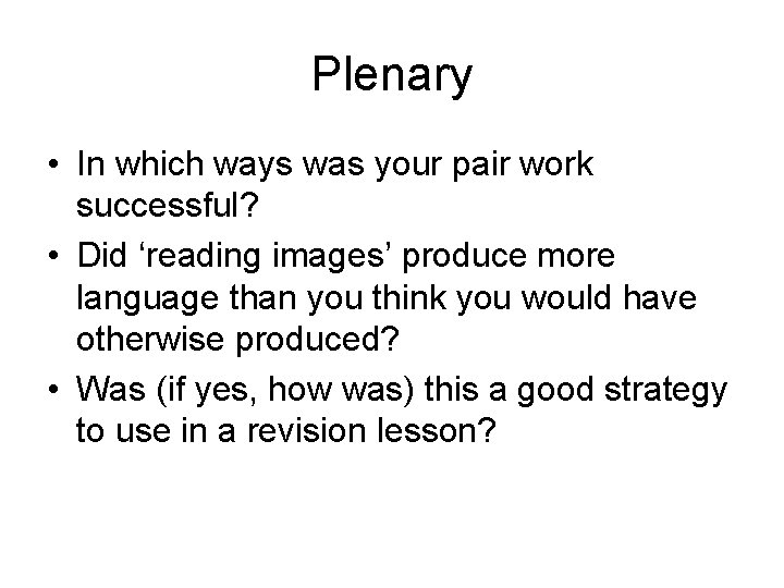 Plenary • In which ways was your pair work successful? • Did ‘reading images’