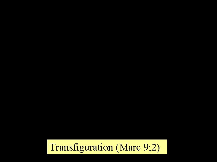 Transfiguration (Marc 9; 2) 