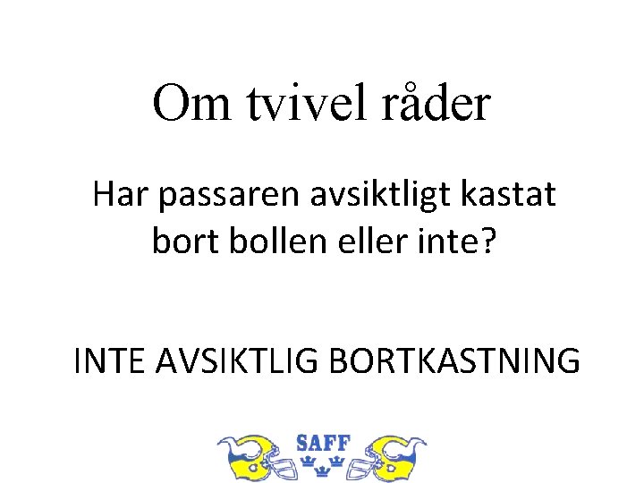 Om tvivel råder Har passaren avsiktligt kastat bort bollen eller inte? INTE AVSIKTLIG BORTKASTNING