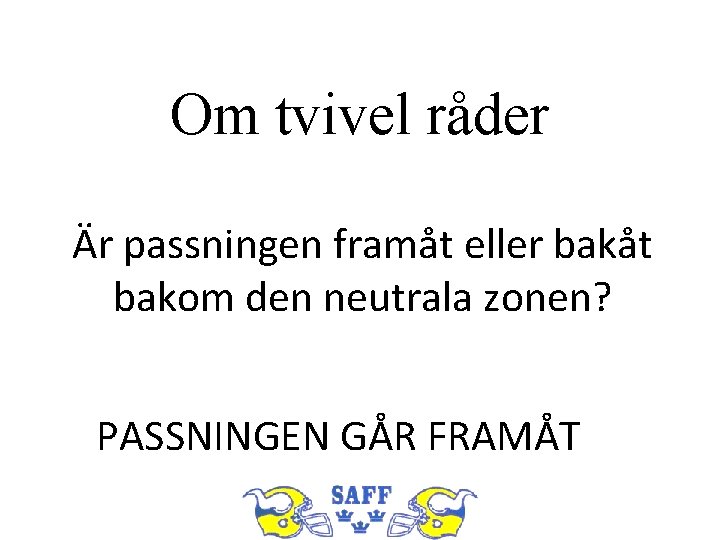 Om tvivel råder Är passningen framåt eller bakåt bakom den neutrala zonen? PASSNINGEN GÅR