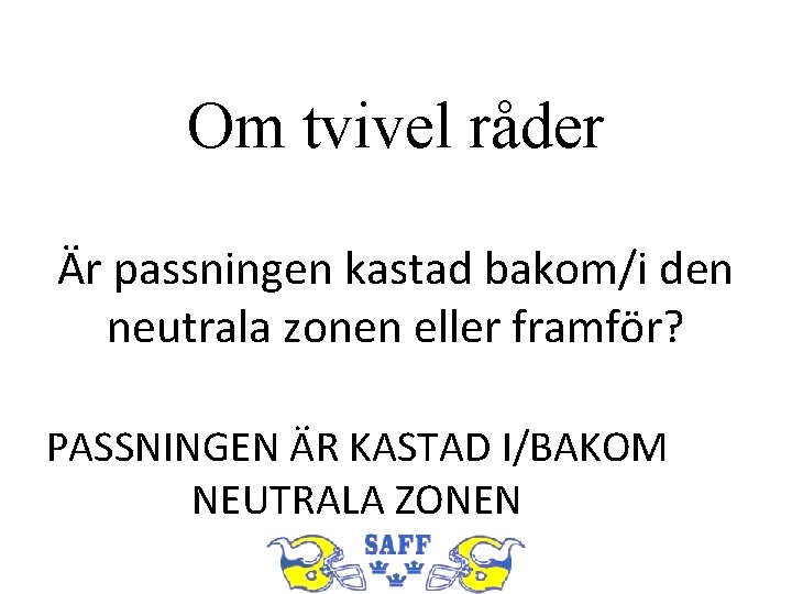 Om tvivel råder Är passningen kastad bakom/i den neutrala zonen eller framför? PASSNINGEN ÄR