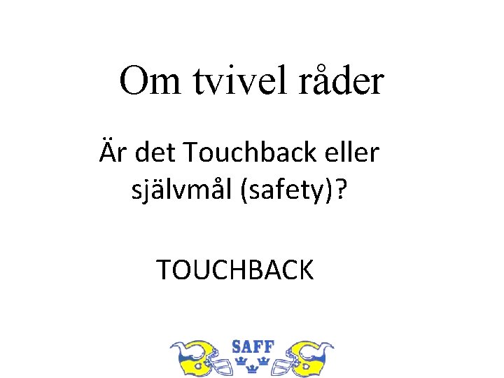 Om tvivel råder Är det Touchback eller självmål (safety)? TOUCHBACK 