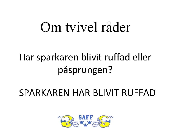 Om tvivel råder Har sparkaren blivit ruffad eller påsprungen? SPARKAREN HAR BLIVIT RUFFAD 