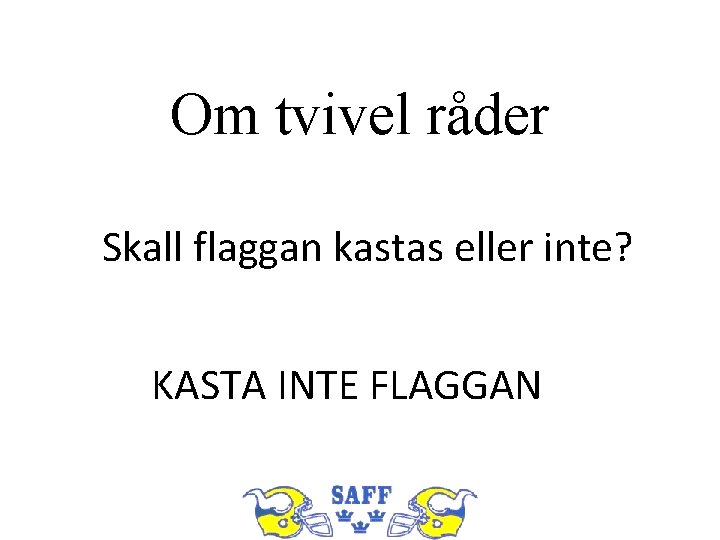 Om tvivel råder Skall flaggan kastas eller inte? KASTA INTE FLAGGAN 