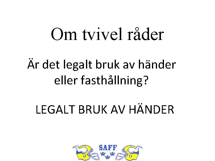 Om tvivel råder Är det legalt bruk av händer eller fasthållning? LEGALT BRUK AV