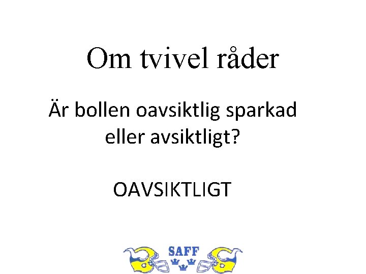 Om tvivel råder Är bollen oavsiktlig sparkad eller avsiktligt? OAVSIKTLIGT 