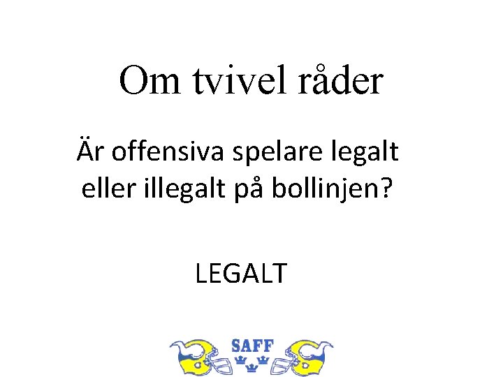 Om tvivel råder Är offensiva spelare legalt eller illegalt på bollinjen? LEGALT 