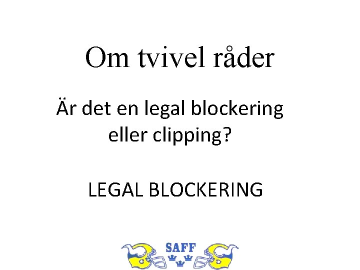 Om tvivel råder Är det en legal blockering eller clipping? LEGAL BLOCKERING 