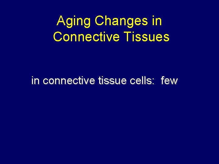 Aging Changes in Connective Tissues in connective tissue cells: few 