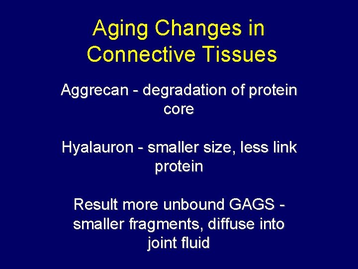 Aging Changes in Connective Tissues Aggrecan - degradation of protein core Hyalauron - smaller