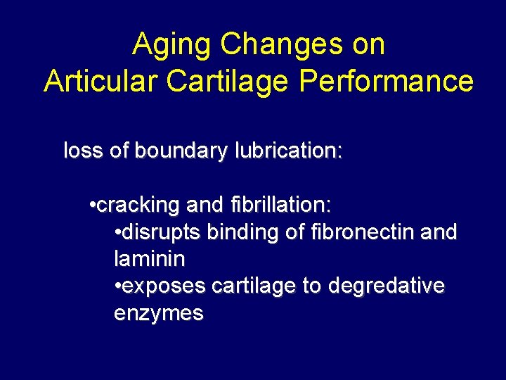 Aging Changes on Articular Cartilage Performance loss of boundary lubrication: • cracking and fibrillation: