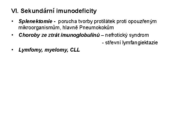 VI. Sekundární imunodeficity • Splenektomie - porucha tvorby protilátek proti opouzřeným mikroorganismům, hlavně Pneumokokům