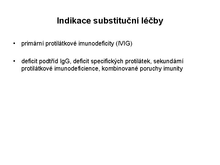 Indikace substituční léčby • primární protilátkové imunodeficity (IVIG) • deficit podtříd Ig. G, deficit
