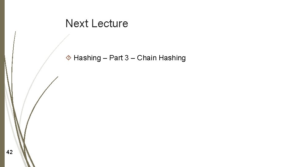 Next Lecture Hashing – Part 3 – Chain Hashing 42 