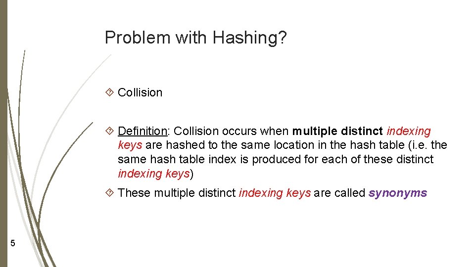 Problem with Hashing? Collision Definition: Collision occurs when multiple distinct indexing keys are hashed