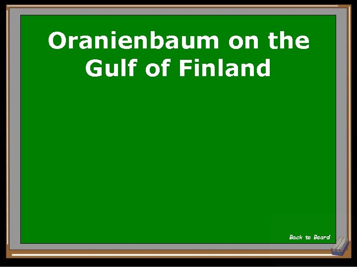 Oranienbaum on the Gulf of Finland Back to Board 