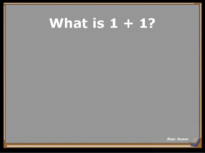 What is 1 + 1? Show Answer 