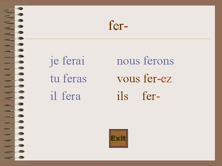 ferje ferai tu feras il fera nous ferons vous fer-ez ils fer. Exit 