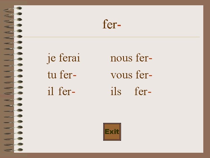 ferje ferai tu feril fer- nous fervous ferils fer. Exit 