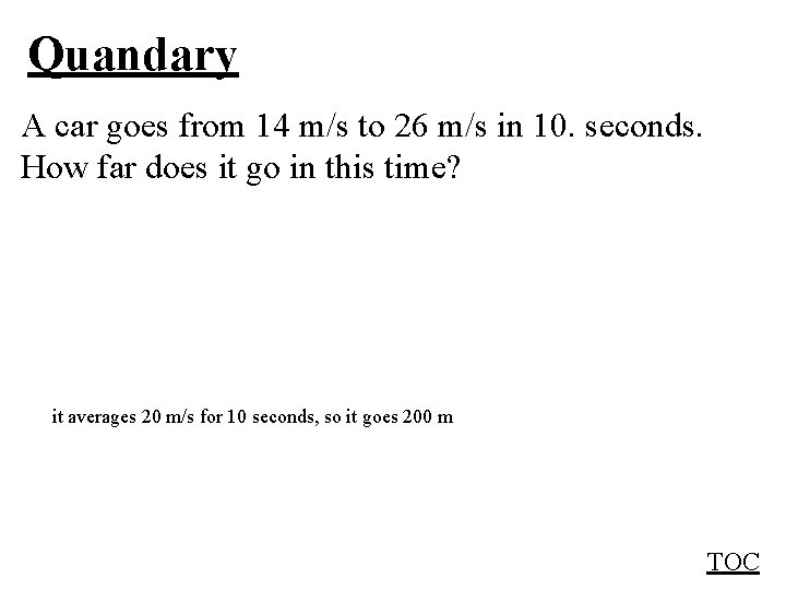 Quandary A car goes from 14 m/s to 26 m/s in 10. seconds. How