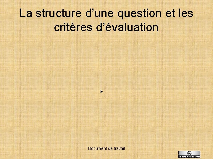 La structure d’une question et les critères d’évaluation le Document de travail 