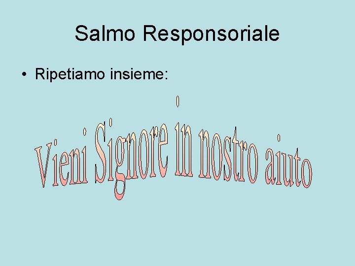 Salmo Responsoriale • Ripetiamo insieme: 