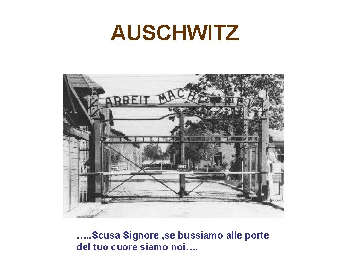 AUSCHWITZ …. . Scusa Signore , se bussiamo alle porte del tuo cuore siamo